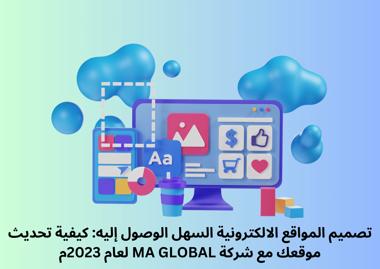 تصميم المواقع الالكترونية السهل الوصول إليه: كيفية تحديث موقعك مع شركة MA GLOBAL لعام 2023م